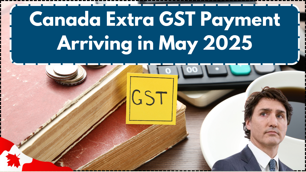 Canada Extra GST Payment Arriving in May 2025: Eligibility & Payment Dates
