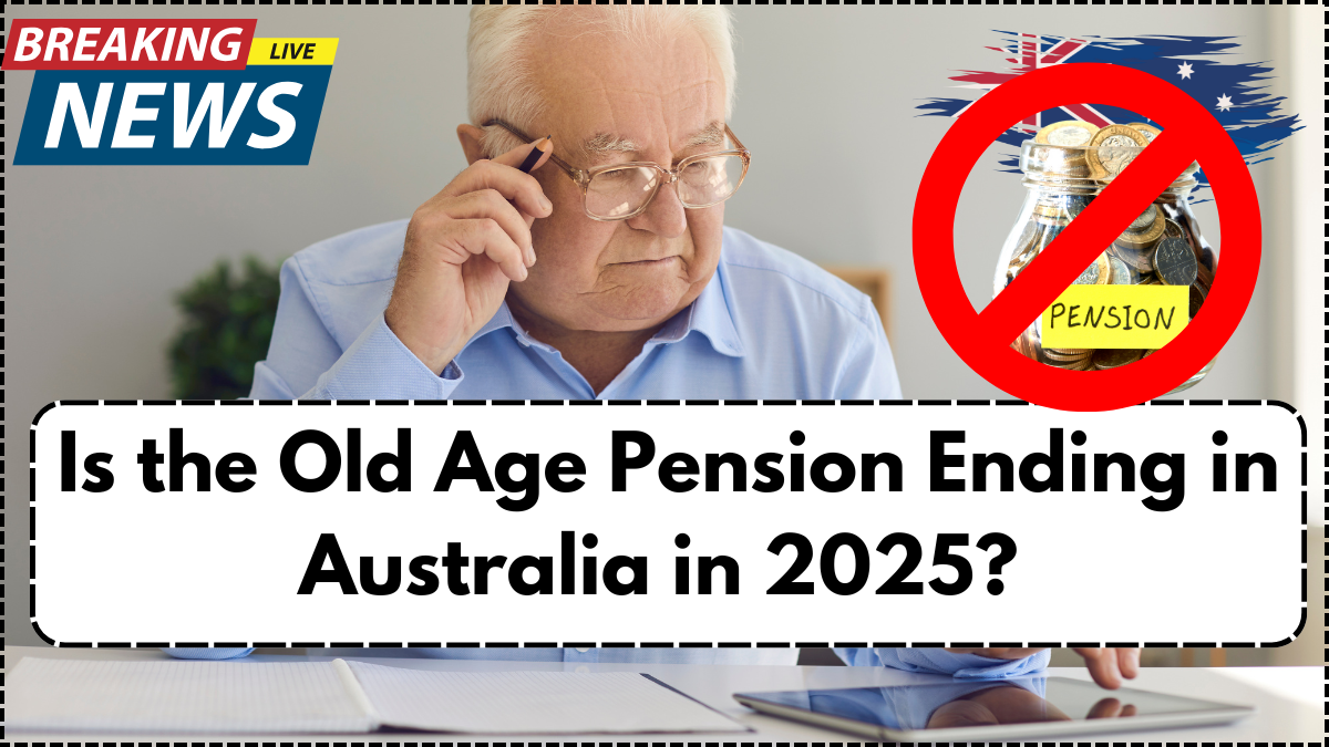 Is the Old Age Pension Ending in Australia in 2025? What You Need to Know