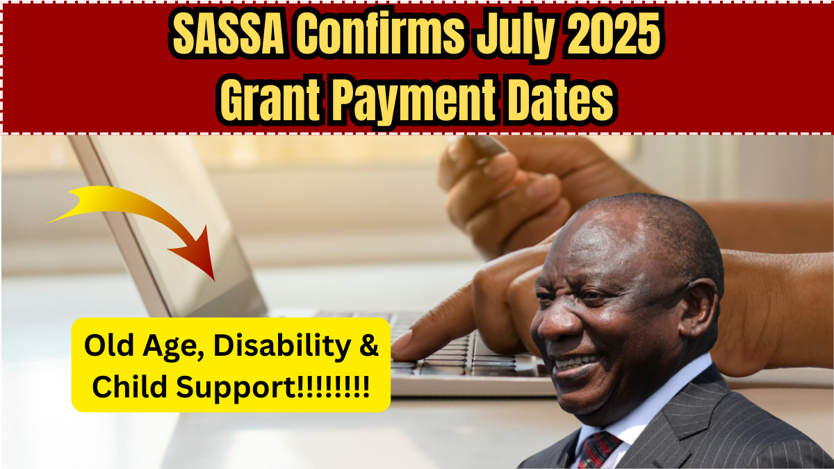 SASSA Confirms July 2025 Grant Payment Dates – Old Age, Disability & Child Support