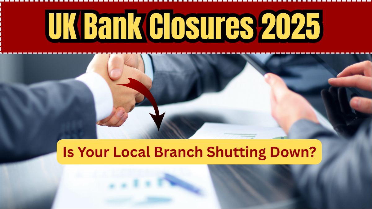 UK Bank Closures 2025: Is Your Local Branch Shutting Down? Full List by Region