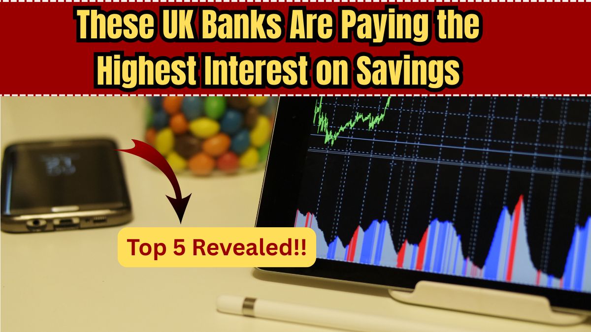 Which UK Banks Are Paying the Highest Interest on Savings in 2025? Top 5 Revealed