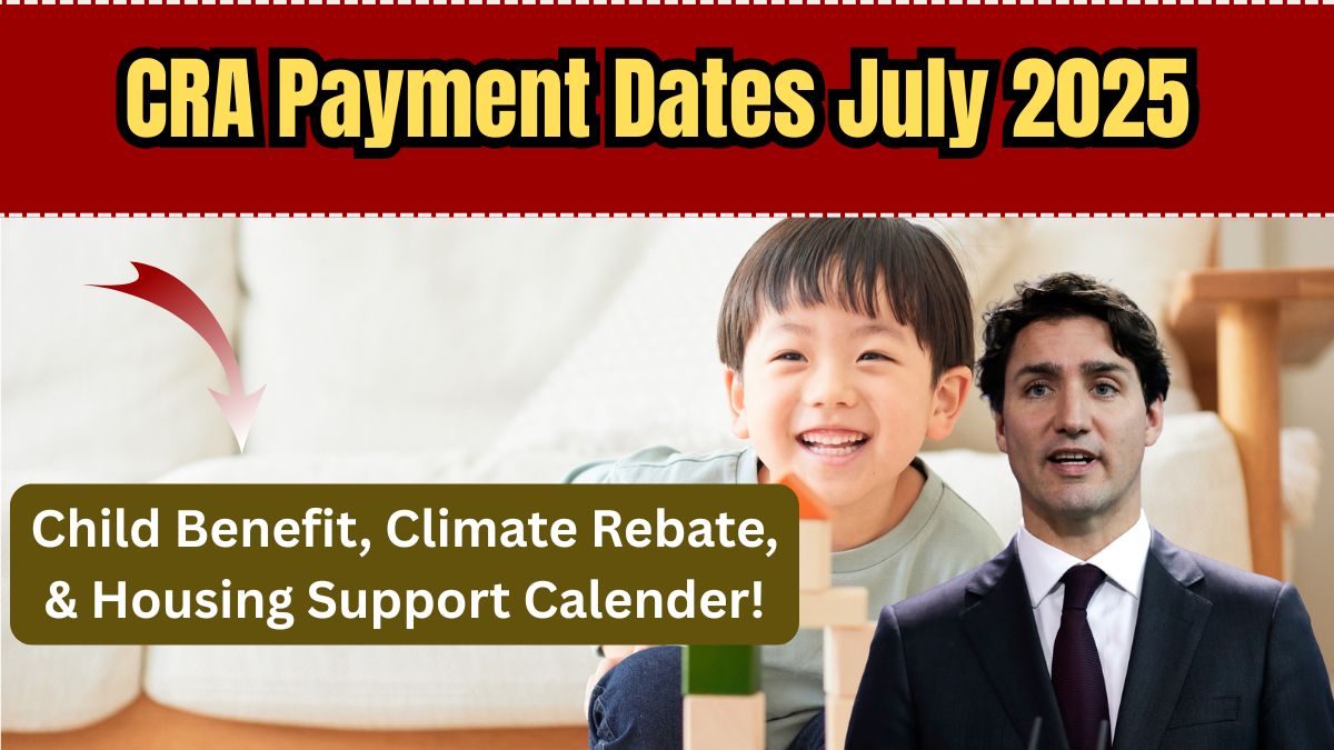 CRA July 2025 Payment Dates: Child Benefit, Climate Rebate, and Housing Support in One Calendar