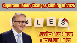 Superannuation Changes Coming in 2025 – What Every Aussie Must Know About Retirement Fund Rules