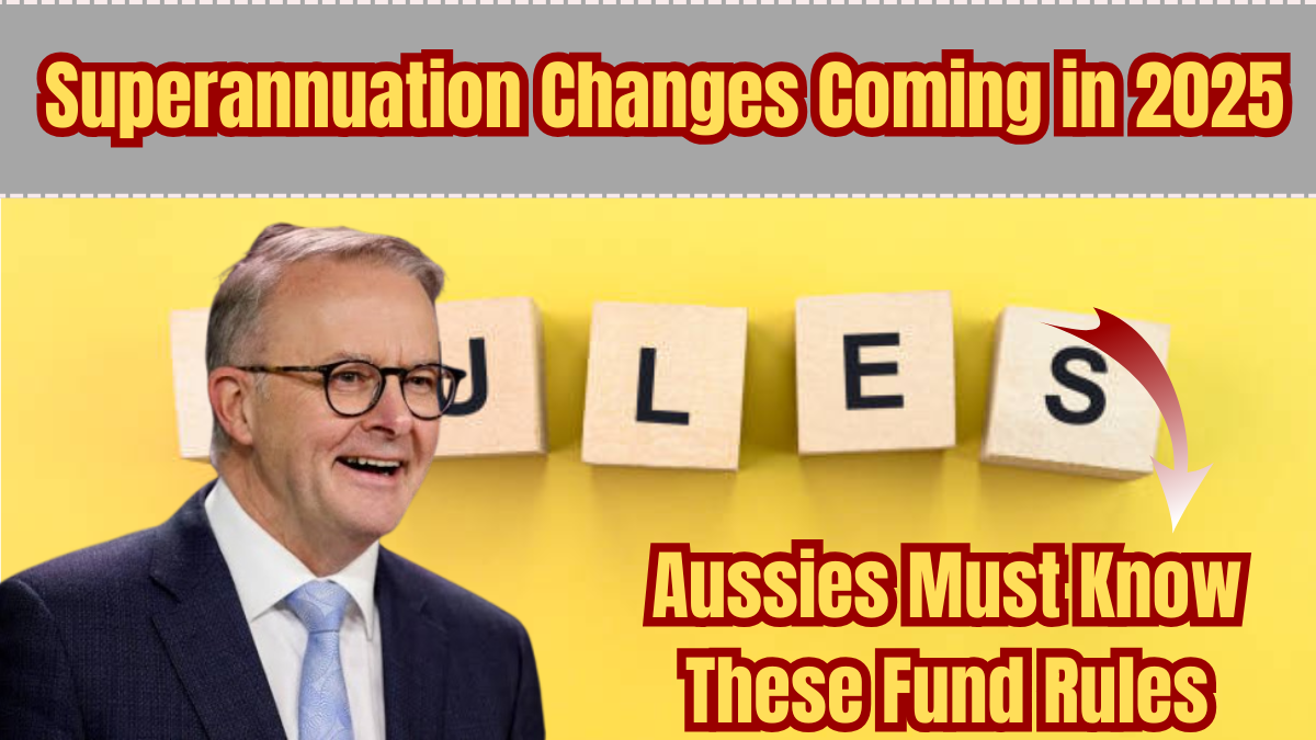 Superannuation Changes Coming in 2025 – What Every Aussie Must Know About Retirement Fund Rules