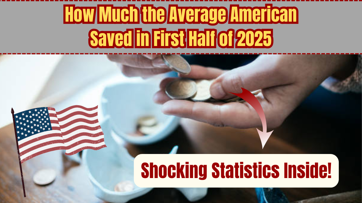 How Much the Average American Saved in First Half of 2025 – Shocking Statistics Inside