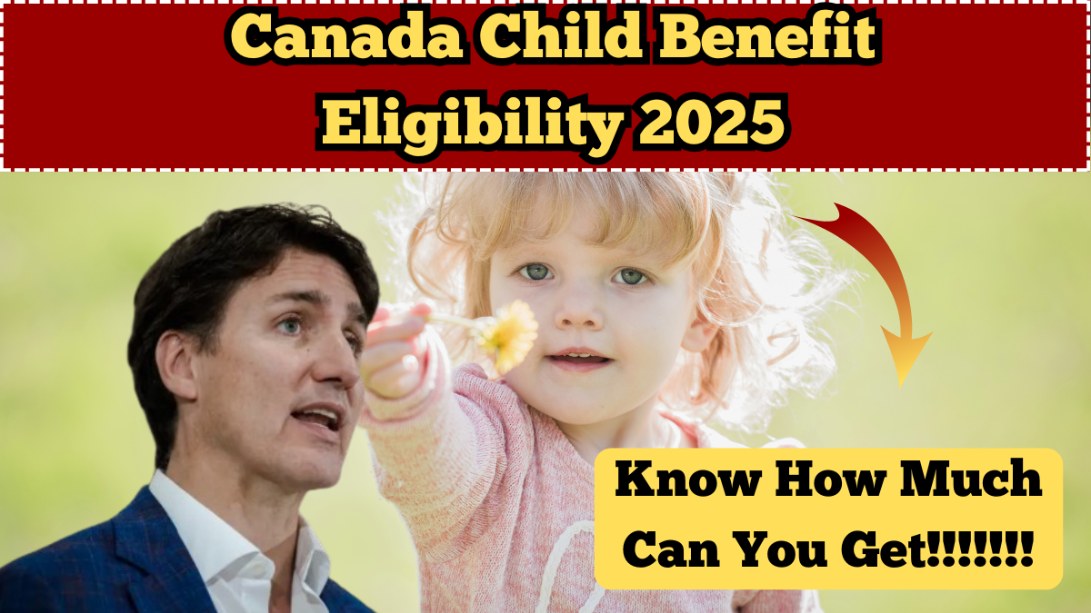 Canada Child Benefit Eligibility 2025 – Who Can Apply and How Much Can You Get?