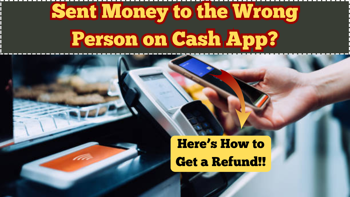 Sent Money to the Wrong Person on Cash App? Here’s How to Get a Refund