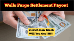 Wells Fargo Settlement Payout – How Much Will You Get? Complete Breakdown