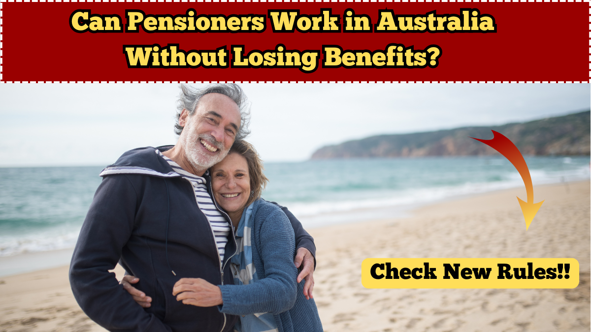 Can Pensioners Work in Australia Without Losing Benefits? 2025 Rules Explained?