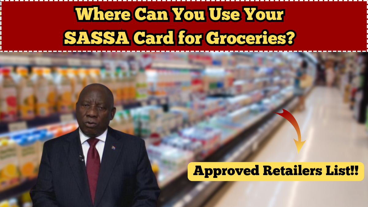 Where Can You Use Your SASSA Card for Groceries? Approved Retailers List