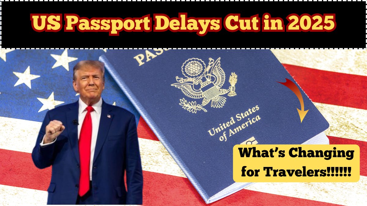 US Passport Delays Cut in 2025 – What’s Changing for Travelers