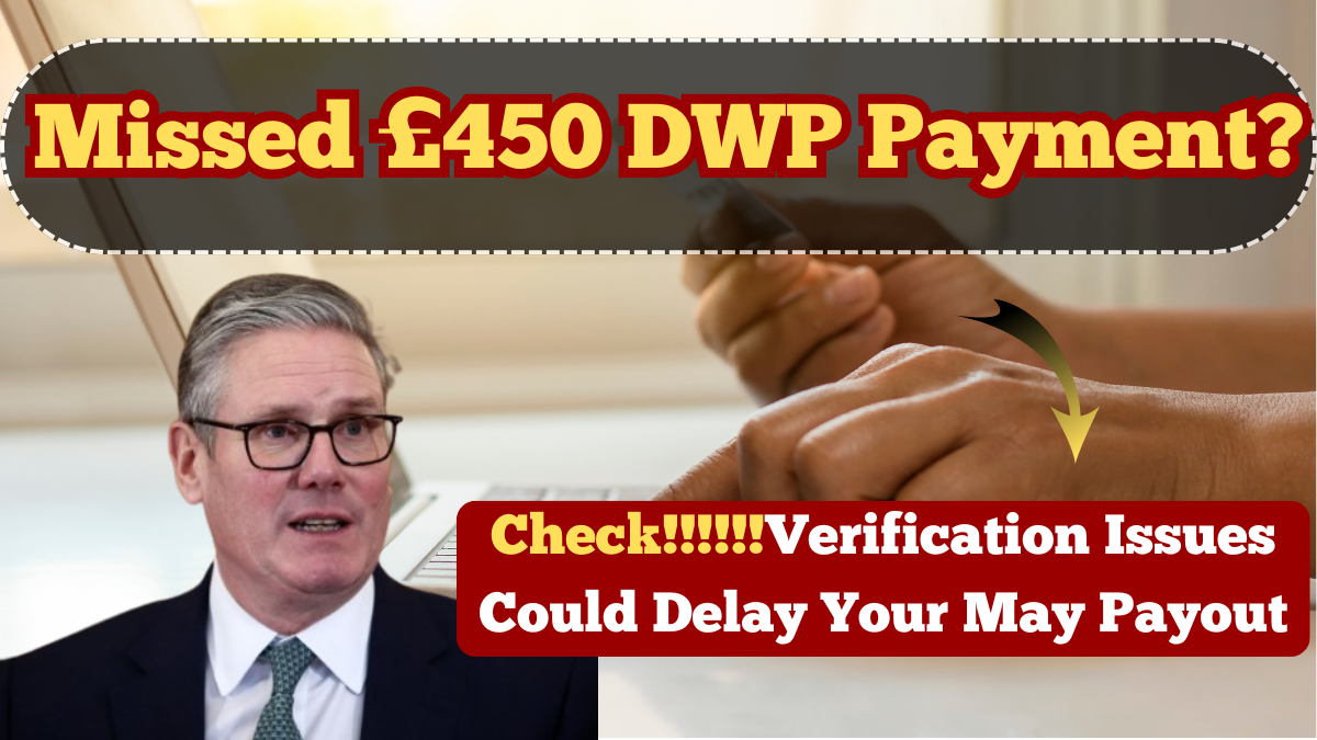 Missed £450 DWP Payment? Verification Issues Could Delay Your May 2025 Payout