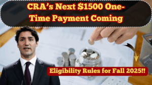 CRA’s Next $1500 One-Time Payment Coming – Eligibility Rules for Fall 2025