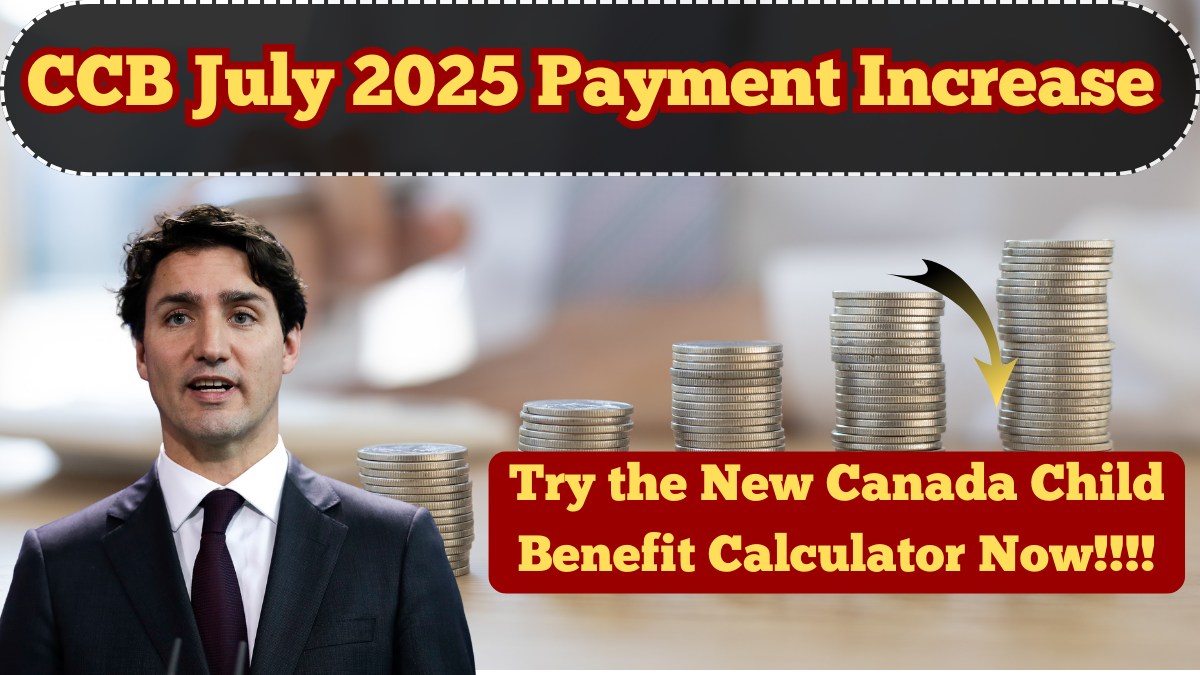 CCB July 2025 Payment Increase – Try the New Canada Child Benefit Calculator Now